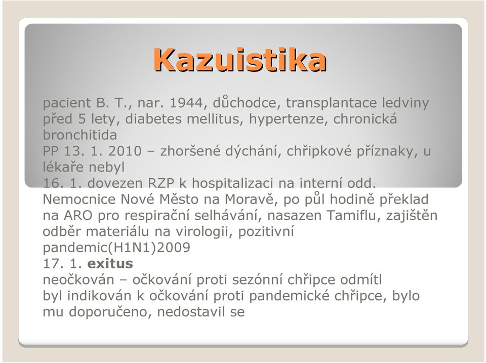 Nemocnice Nové Město na Moravě, po půl hodině překlad na ARO pro respirační selhávání, nasazen Tamiflu, zajištěn odběr materiálu na virologii,