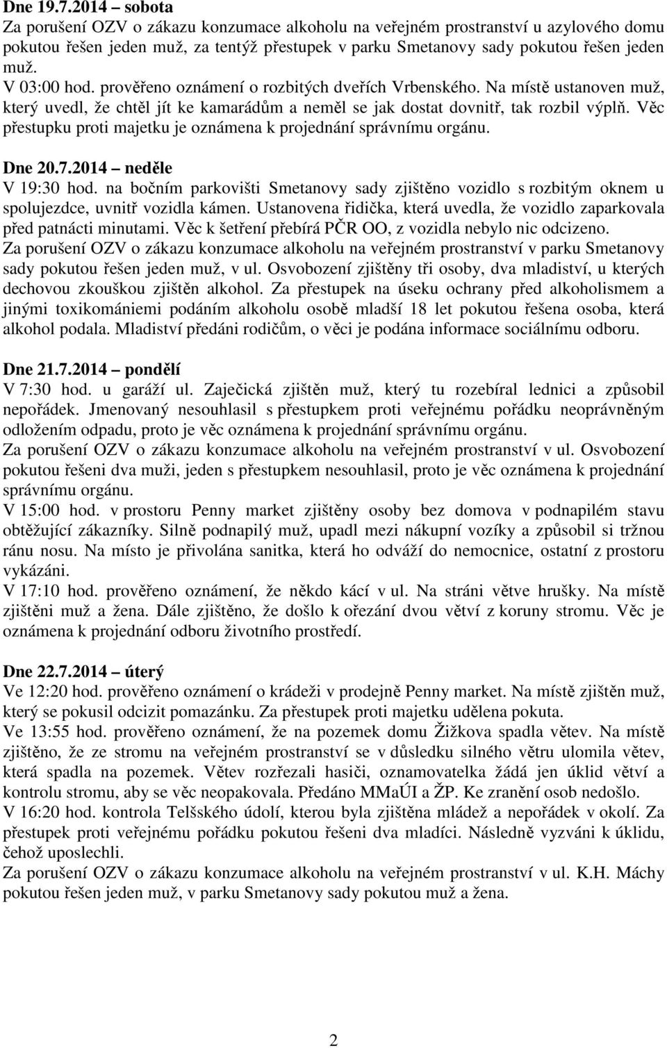 Věc přestupku proti majetku je oznámena k projednání správnímu orgánu. Dne 20.7.2014 neděle V 19:30 hod.