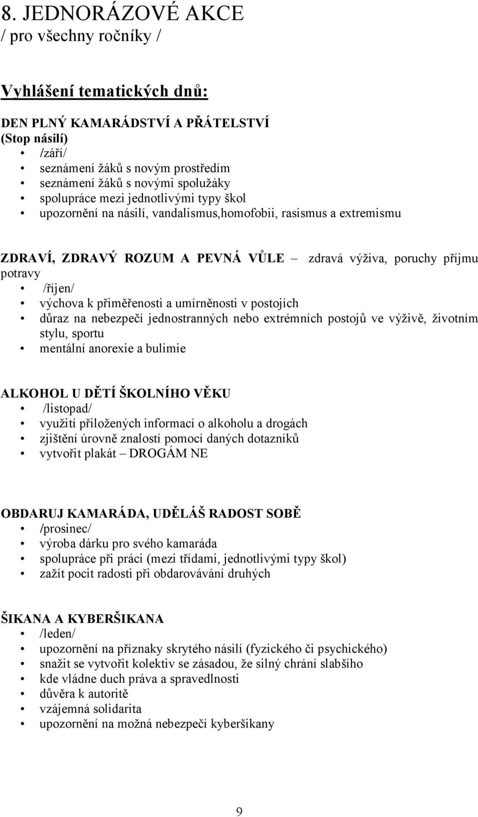 přiměřenosti a umírněnosti v postojích důraz na nebezpečí jednostranných nebo extrémních postojů ve výživě, životním stylu, sportu mentální anorexie a bulimie ALKOHOL U DĚTÍ ŠKOLNÍHO VĚKU /listopad/