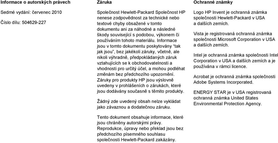 Informace jsou v tomto dokumentu poskytovány tak jak jsou, bez jakékoli záruky, včetně, ale nikoli výhradně, předpokládaných záruk vztahujících se k obchodovatelnosti a vhodnosti pro určitý účel, a