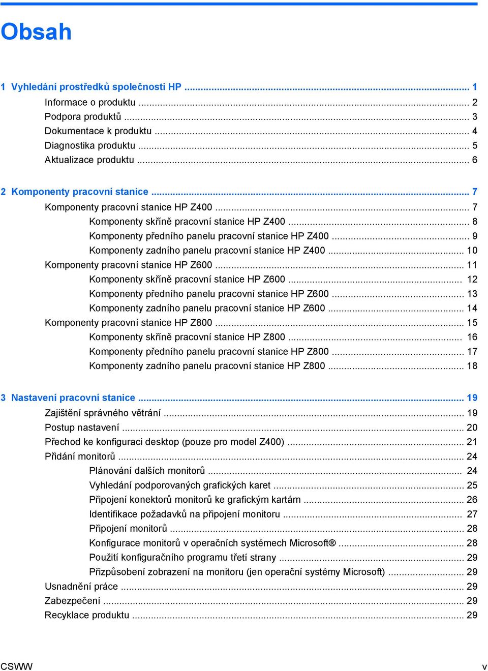 .. 9 Komponenty zadního panelu pracovní stanice HP Z400... 10 Komponenty pracovní stanice HP Z600... 11 Komponenty skříně pracovní stanice HP Z600.