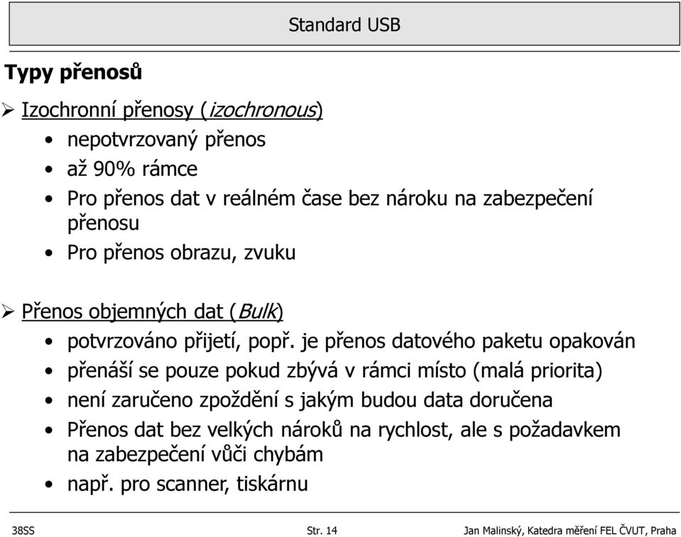 je přenos datového paketu opakován přenáší se pouze pokud zbývá v rámci místo (malá priorita) není zaručeno zpoždění s jakým budou data