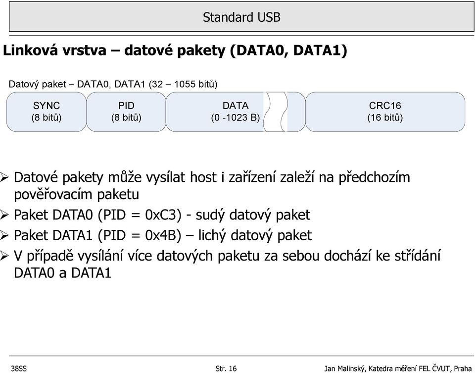paketu Paket DATA0 (PID = 0xC3) - sudý datový paket Paket DATA1 (PID = 0x4B) lichý datový paket V případě