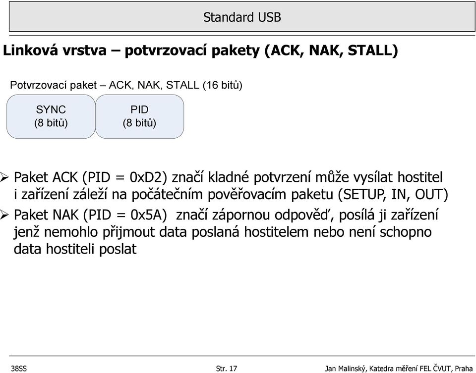 pověřovacím paketu (SETUP, IN, OUT) Paket NAK (PID = 0x5A) značí zápornou odpověď, posílá ji zařízení jenž nemohlo