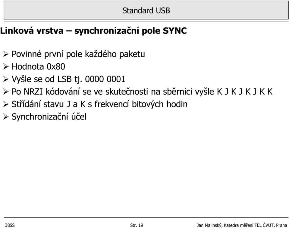 0000 0001 Po NRZI kódování se ve skutečnosti na sběrnici vyšle K J K J K J K