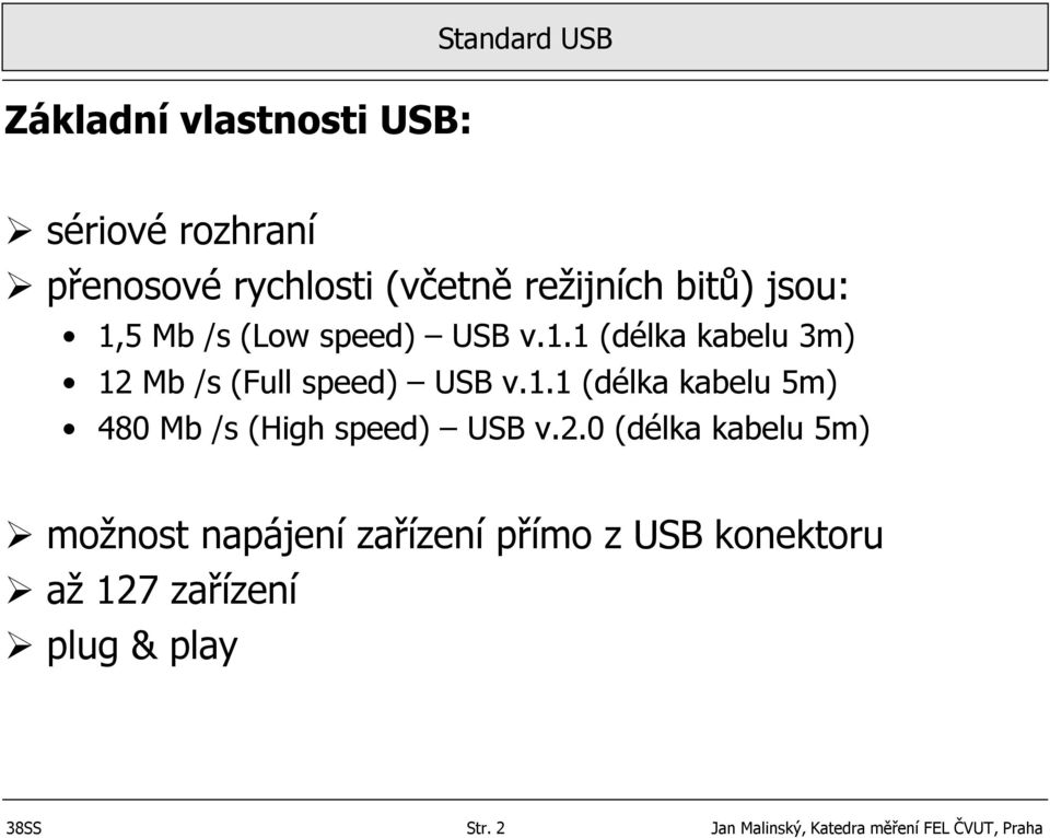 2.0 (délka kabelu 5m) možnost napájení zařízení přímo z USB konektoru až 127 zařízení plug &