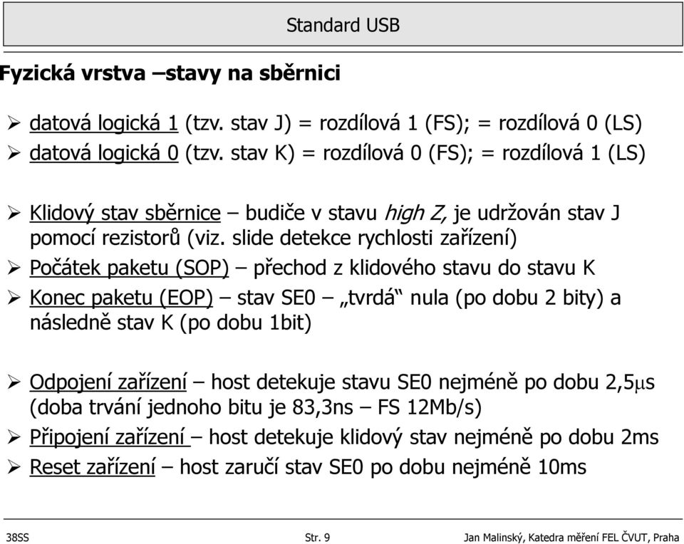 slide detekce rychlosti zařízení) Počátek paketu (SOP) přechod z klidového stavu do stavu K Konec paketu (EOP) stav SE0 tvrdá nula (po dobu 2 bity) a následně stav K (po dobu 1bit)