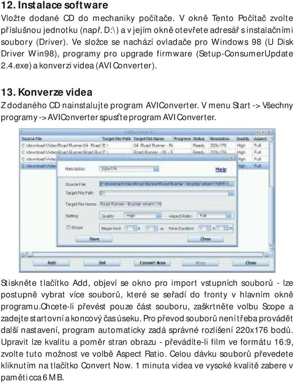 Konverze videa Z dodaného CD nainstalujte program AVIConverter. V menu Start -> Všechny programy -> AVIConverter spusťte program AVI Converter.