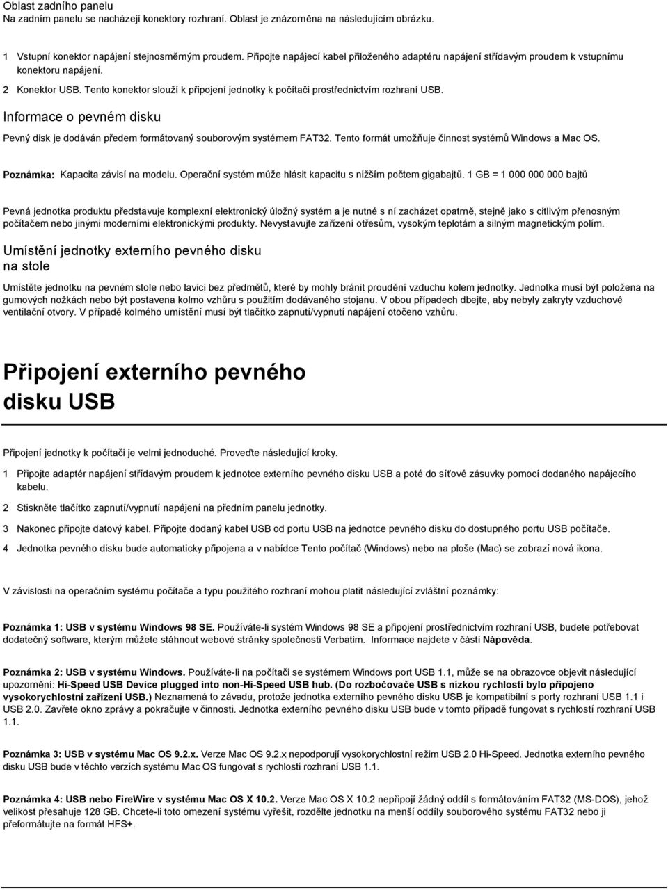 Tento konektor slouží k připojení jednotky k počítači prostřednictvím rozhraní USB. Informace o pevném disku Pevný disk je dodáván předem formátovaný souborovým systémem FAT32.