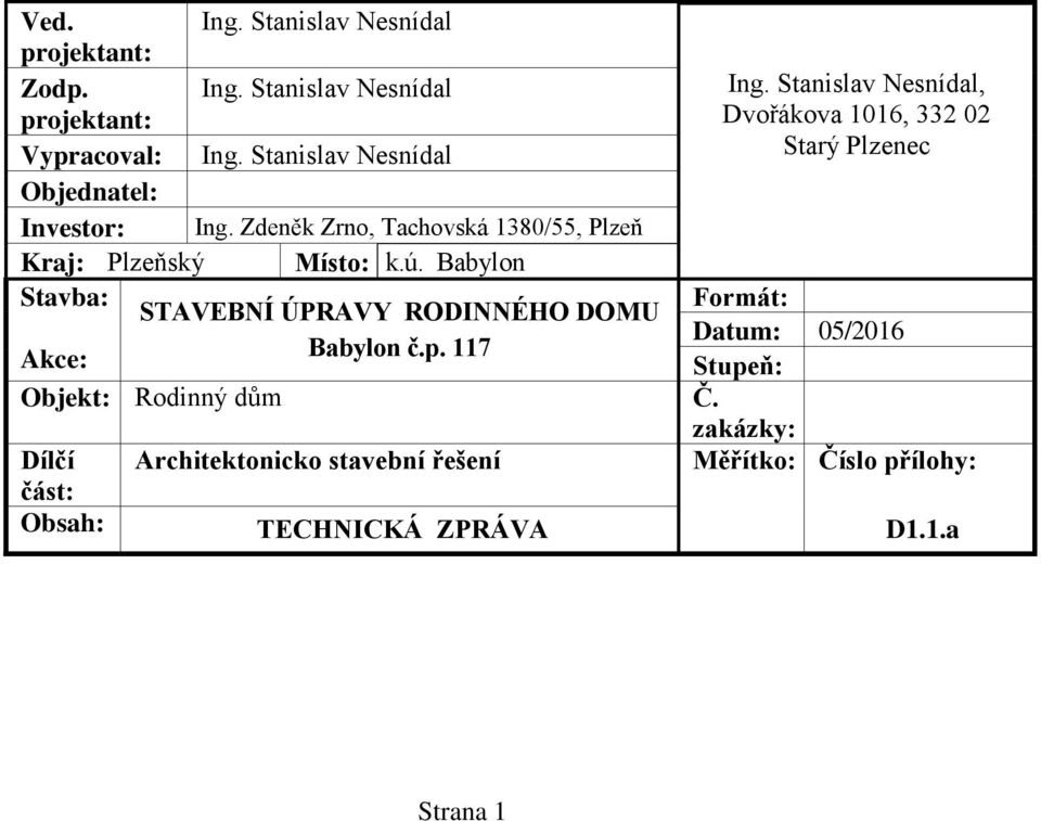 Stanislav Nesnídal Starý Plzenec Objednatel: Investor: Ing. Zdeněk Zrno, Tachovská 1380/55, Plzeň Kraj: Plzeňský Místo: k.ú.