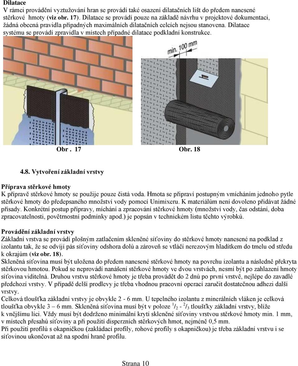 Dilatace systému se provádí zpravidla v místech případné dilatace podkladní konstrukce. Obr. 17 Obr. 18 