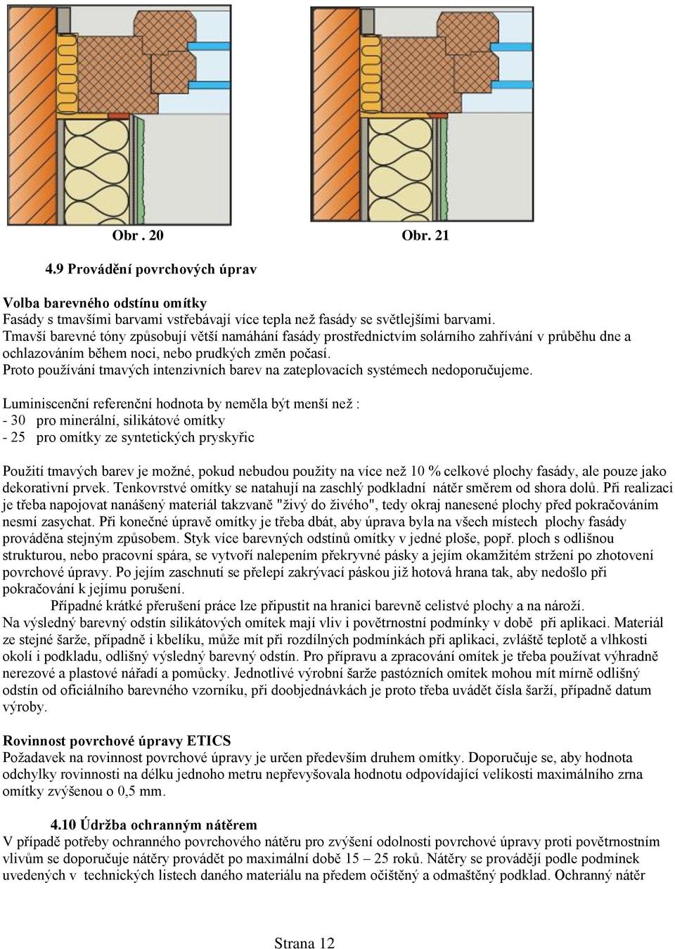 Proto používání tmavých intenzivních barev na zateplovacích systémech nedoporučujeme.