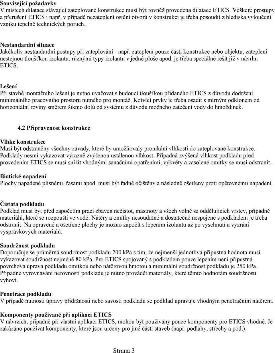 zateplení pouze části konstrukce nebo objektu, zateplení nestejnou tloušťkou izolantu, různými typy izolantu v jedné ploše apod. je třeba speciálně řešit již v návrhu ETICS.