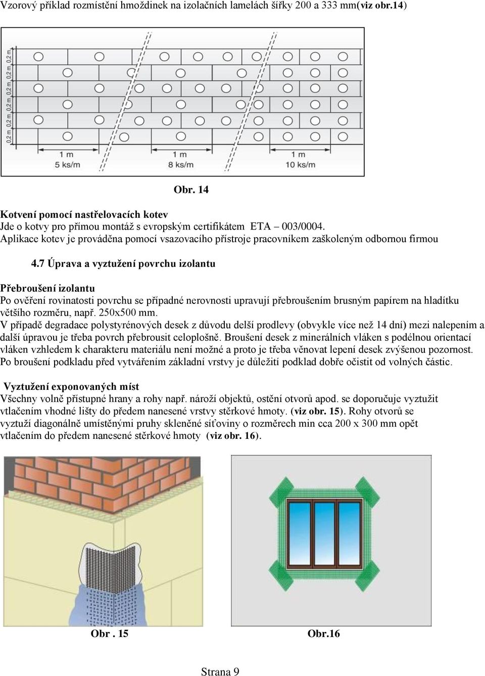 Aplikace kotev je prováděna pomocí vsazovacího přístroje pracovníkem zaškoleným odbornou firmou 4.