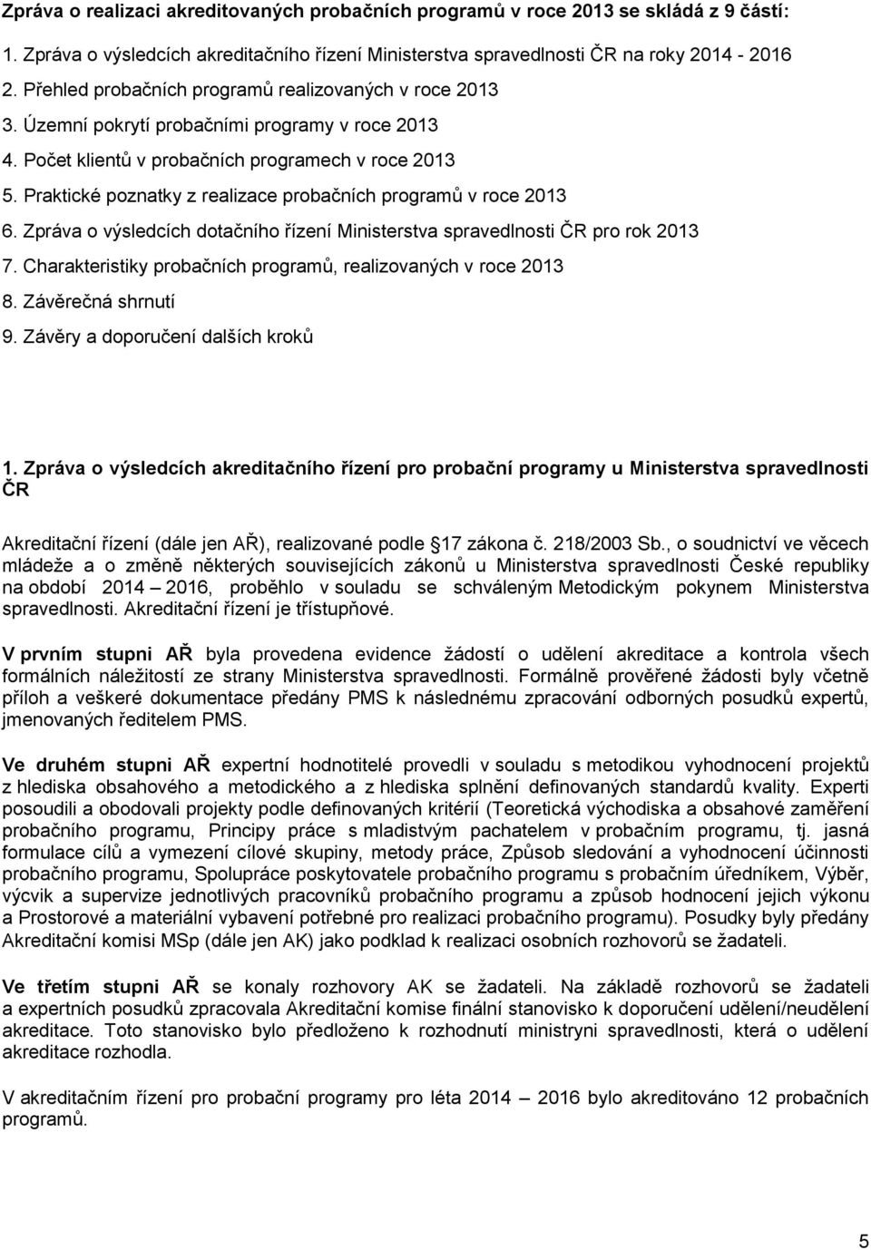 Praktické poznatky z realizace probačních programů v roce 2013 6. Zpráva o výsledcích dotačního řízení Ministerstva spravedlnosti ČR pro rok 2013 7.