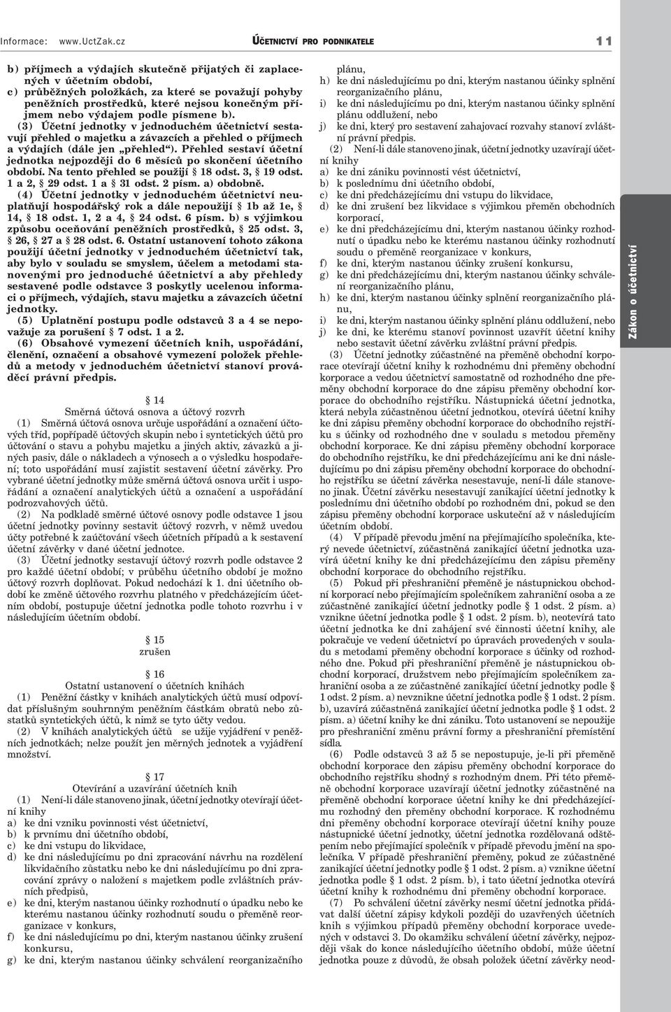 konečným příjmem nebo výdajem podle písmene b). (3) Účetní jednotky v jednoduchém účetnictví sestavují přehled o majetku a závazcích a přehled o příjmech a výdajích (dále jen přehled ).