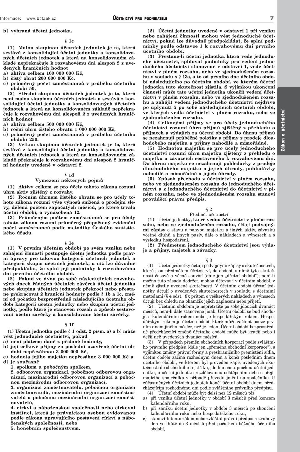 alespoň 2 z uvedených hraničních hodnot a) aktiva celkem 100 000 000 Kč, b ) čistý obrat 200 000 000 Kč, c) průměrný počet zaměstnanců v průběhu účetního období 50.