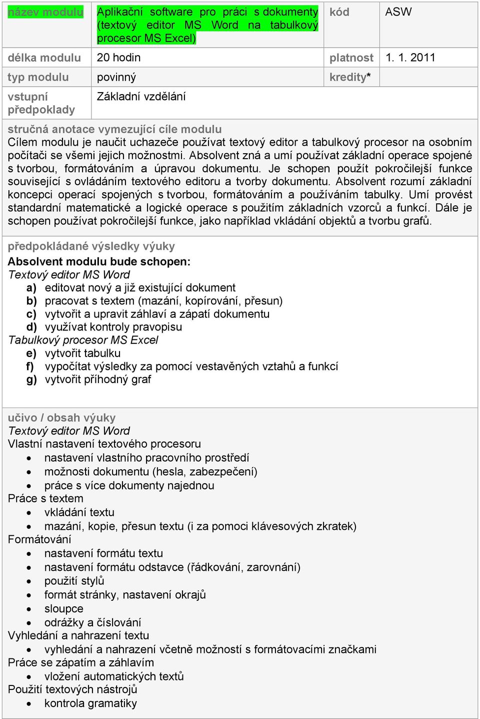 osobním počítači se všemi jejich možnostmi. Absolvent zná a umí používat základní operace spojené s tvorbou, formátováním a úpravou dokumentu.