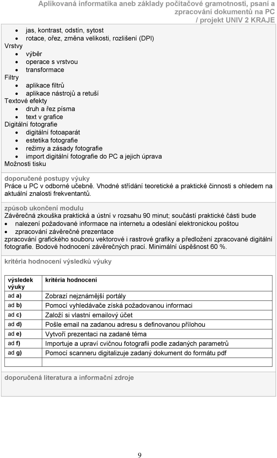 Práce u PC v odborné učebně. Vhodné střídání teoretické a praktické činnosti s ohledem na aktuální znalosti frekventantů.