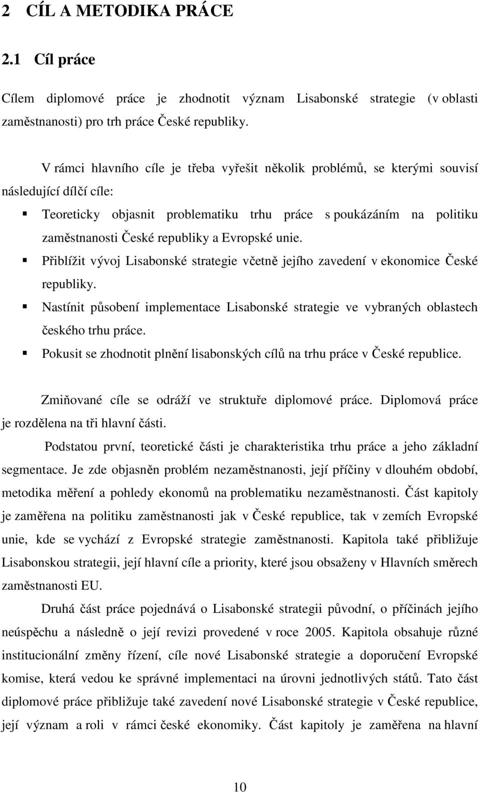 a Evropské unie. Přiblížit vývoj Lisabonské strategie včetně jejího zavedení v ekonomice České republiky. Nastínit působení implementace Lisabonské strategie ve vybraných oblastech českého trhu práce.