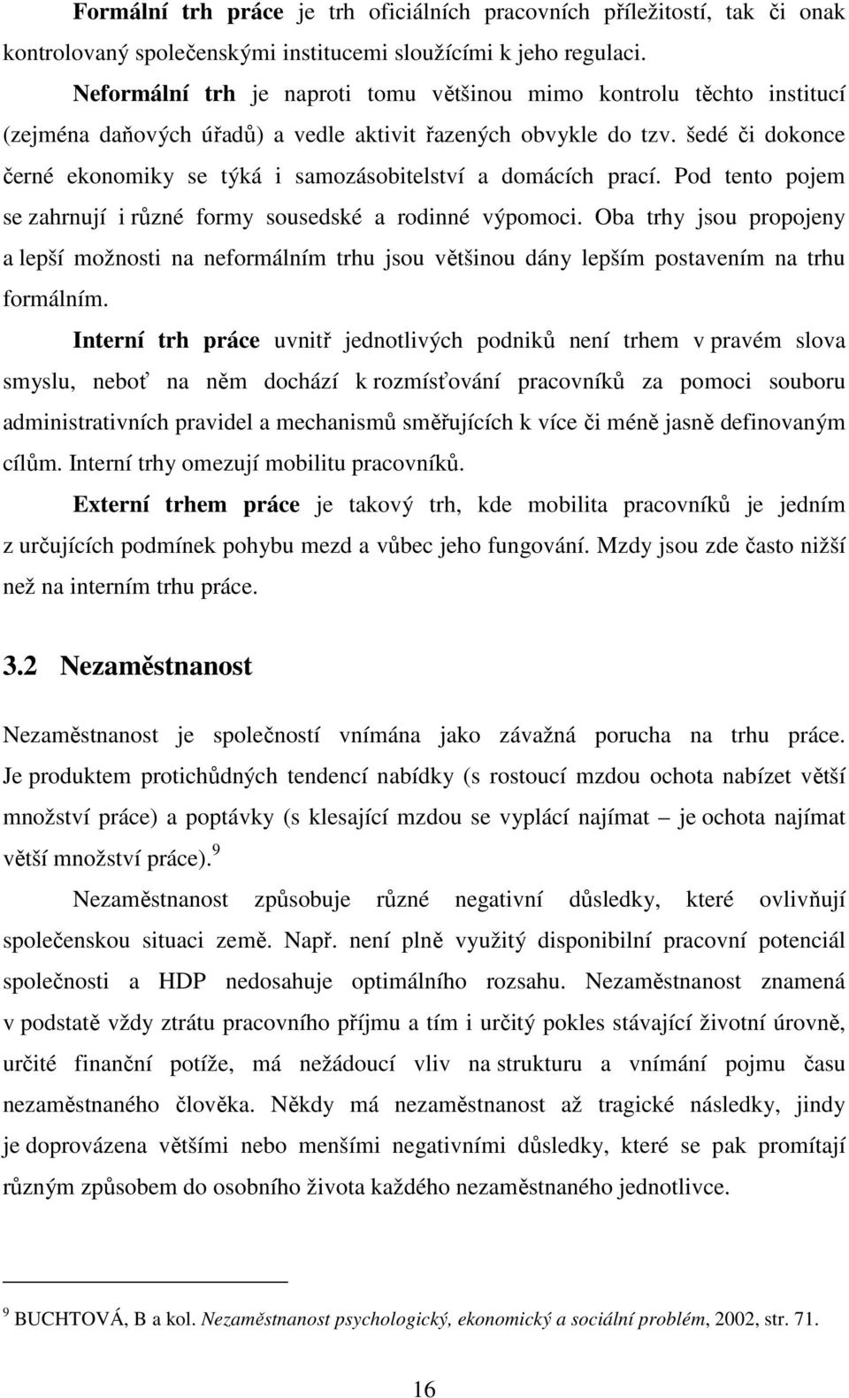 šedé či dokonce černé ekonomiky se týká i samozásobitelství a domácích prací. Pod tento pojem se zahrnují i různé formy sousedské a rodinné výpomoci.