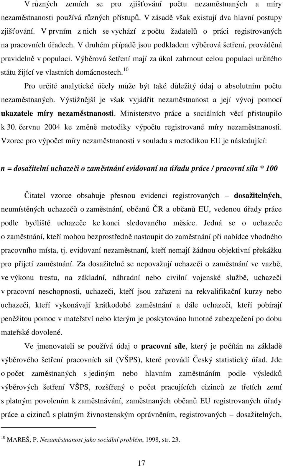 Výběrová šetření mají za úkol zahrnout celou populaci určitého státu žijící ve vlastních domácnostech. 10 Pro určité analytické účely může být také důležitý údaj o absolutním počtu nezaměstnaných.