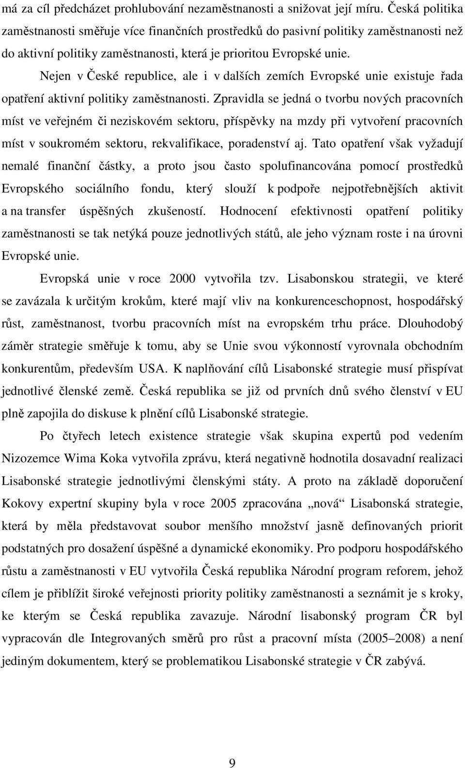 Nejen v České republice, ale i v dalších zemích Evropské unie existuje řada opatření aktivní politiky zaměstnanosti.