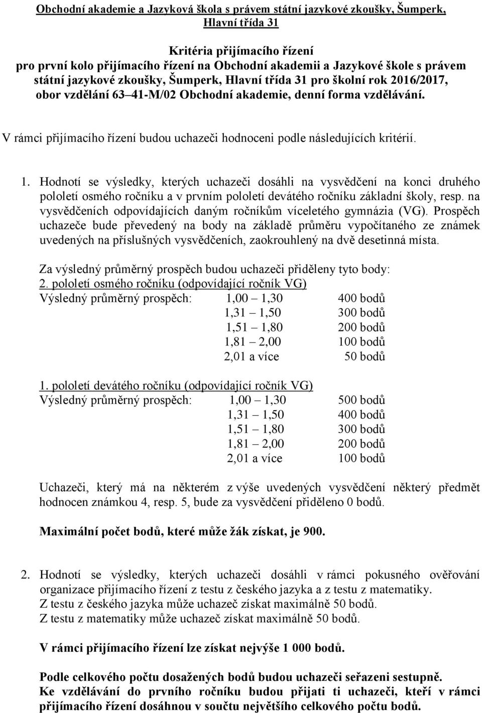 Hodnotí se výsledky, kterých uchazeči dosáhli na vysvědčení na konci druhého pololetí osmého ročníku a v prvním pololetí devátého ročníku základní školy, resp.