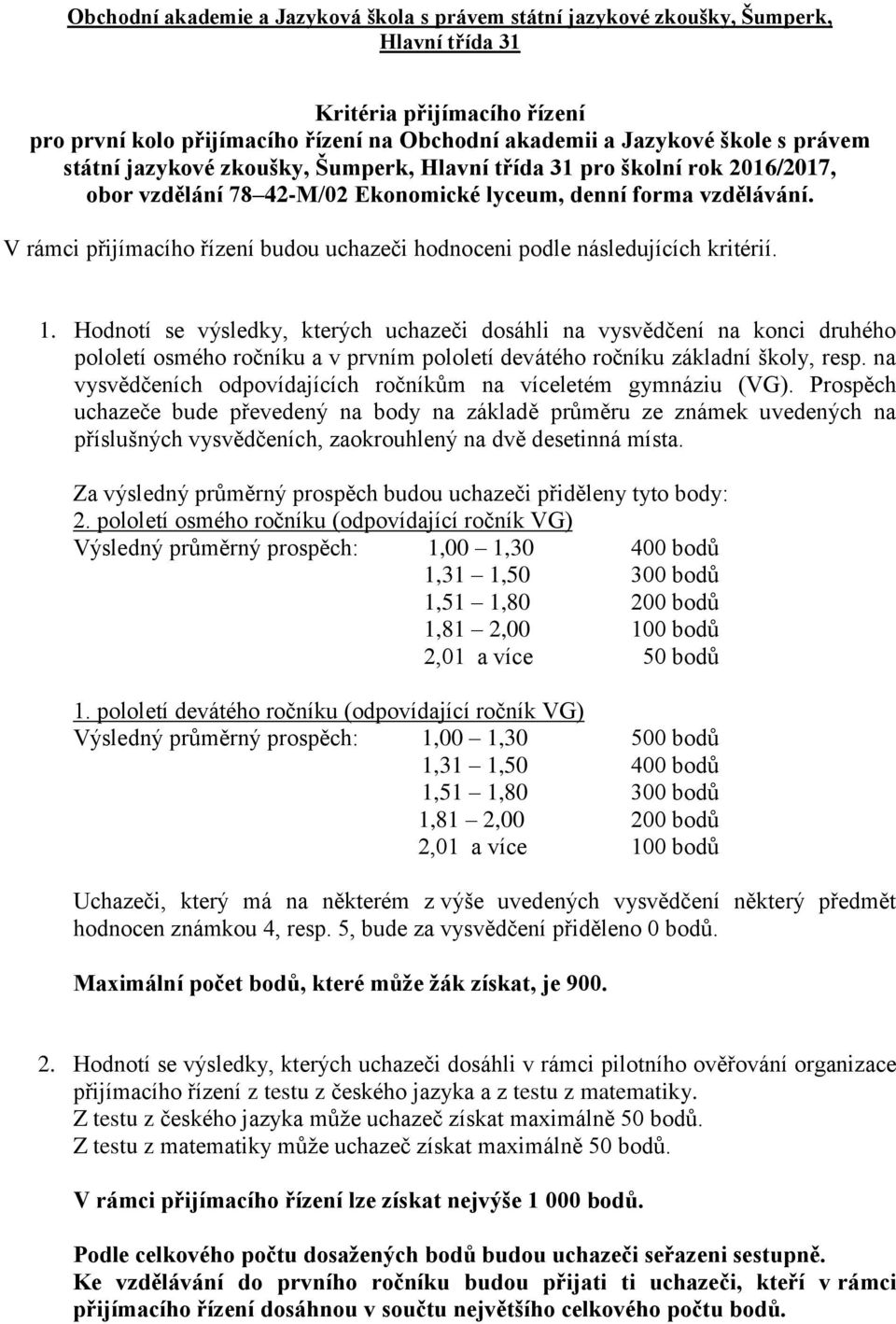 Hodnotí se výsledky, kterých uchazeči dosáhli na vysvědčení na konci druhého pololetí osmého ročníku a v prvním pololetí devátého ročníku základní školy, resp.