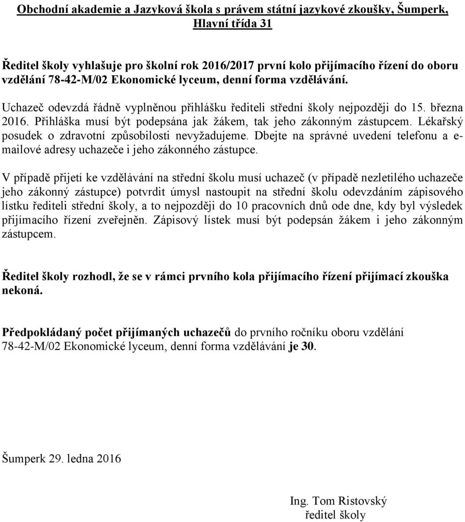 Lékařský posudek o zdravotní způsobilosti nevyžadujeme. Dbejte na správné uvedení telefonu a e- mailové adresy uchazeče i jeho zákonného zástupce.