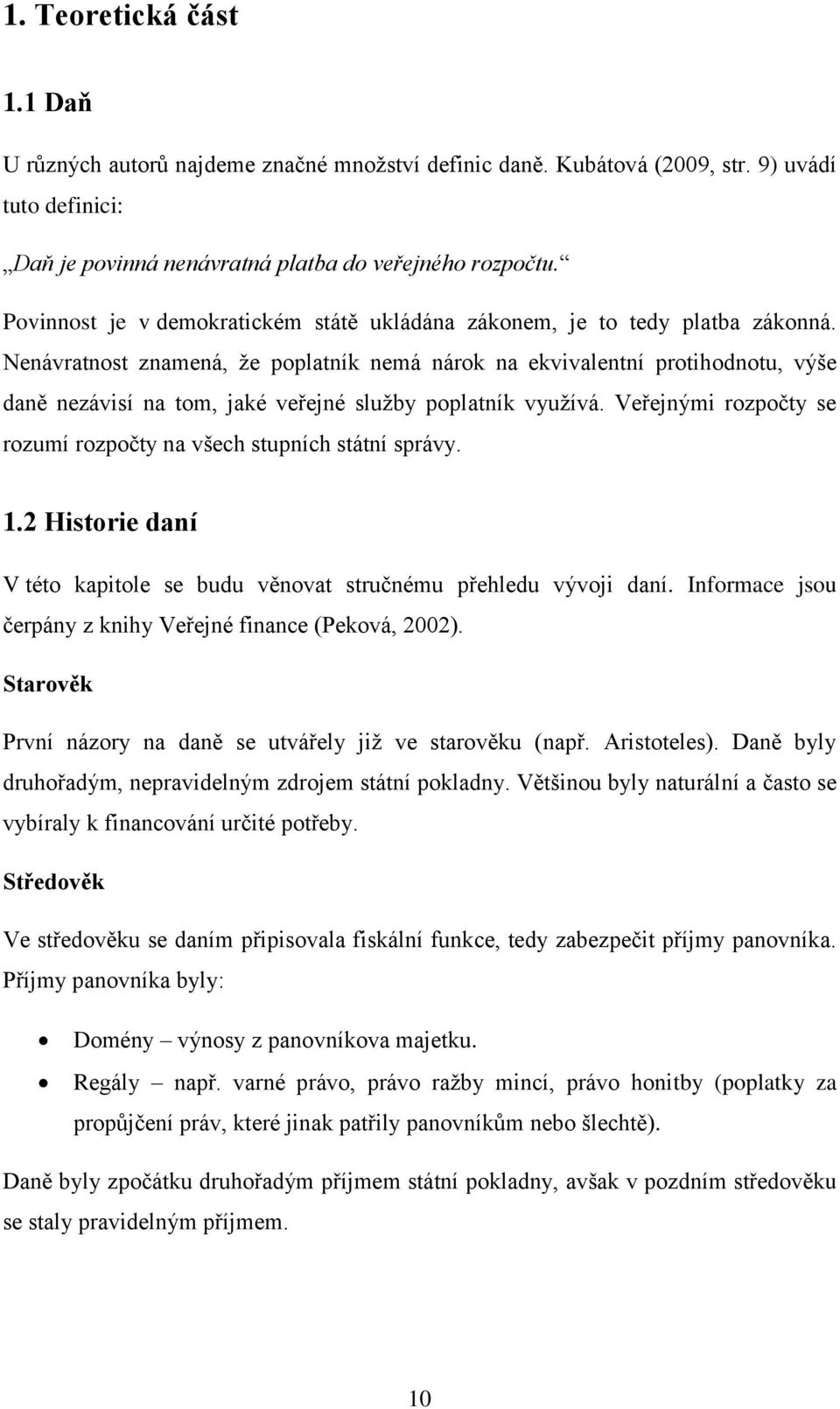 Nenávratnost znamená, že poplatník nemá nárok na ekvivalentní protihodnotu, výše daně nezávisí na tom, jaké veřejné služby poplatník využívá.