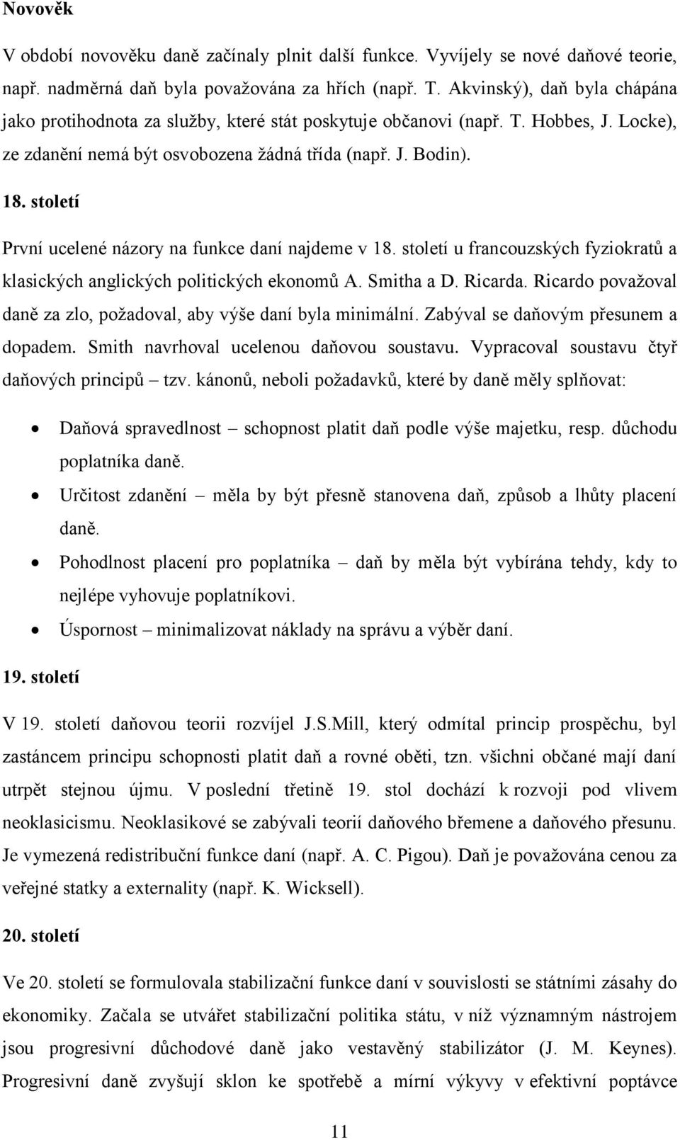 století První ucelené názory na funkce daní najdeme v 18. století u francouzských fyziokratů a klasických anglických politických ekonomů A. Smitha a D. Ricarda.