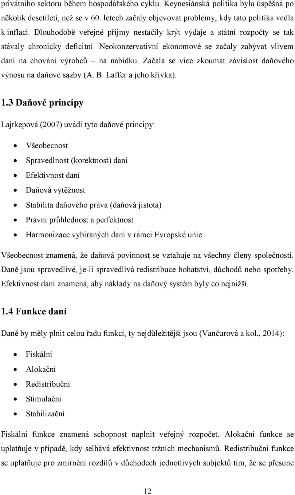 Začala se více zkoumat závislost daňového výnosu na daňové sazby (A. B. Laffer a jeho křivka). 1.