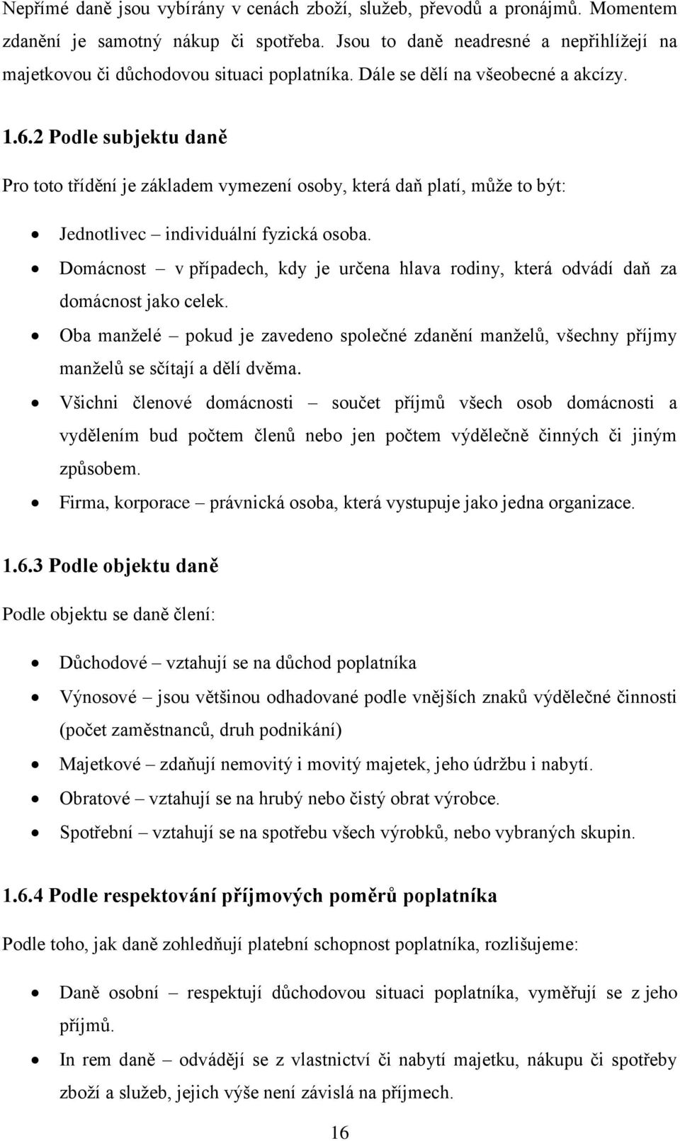 2 Podle subjektu daně Pro toto třídění je základem vymezení osoby, která daň platí, může to být: Jednotlivec individuální fyzická osoba.