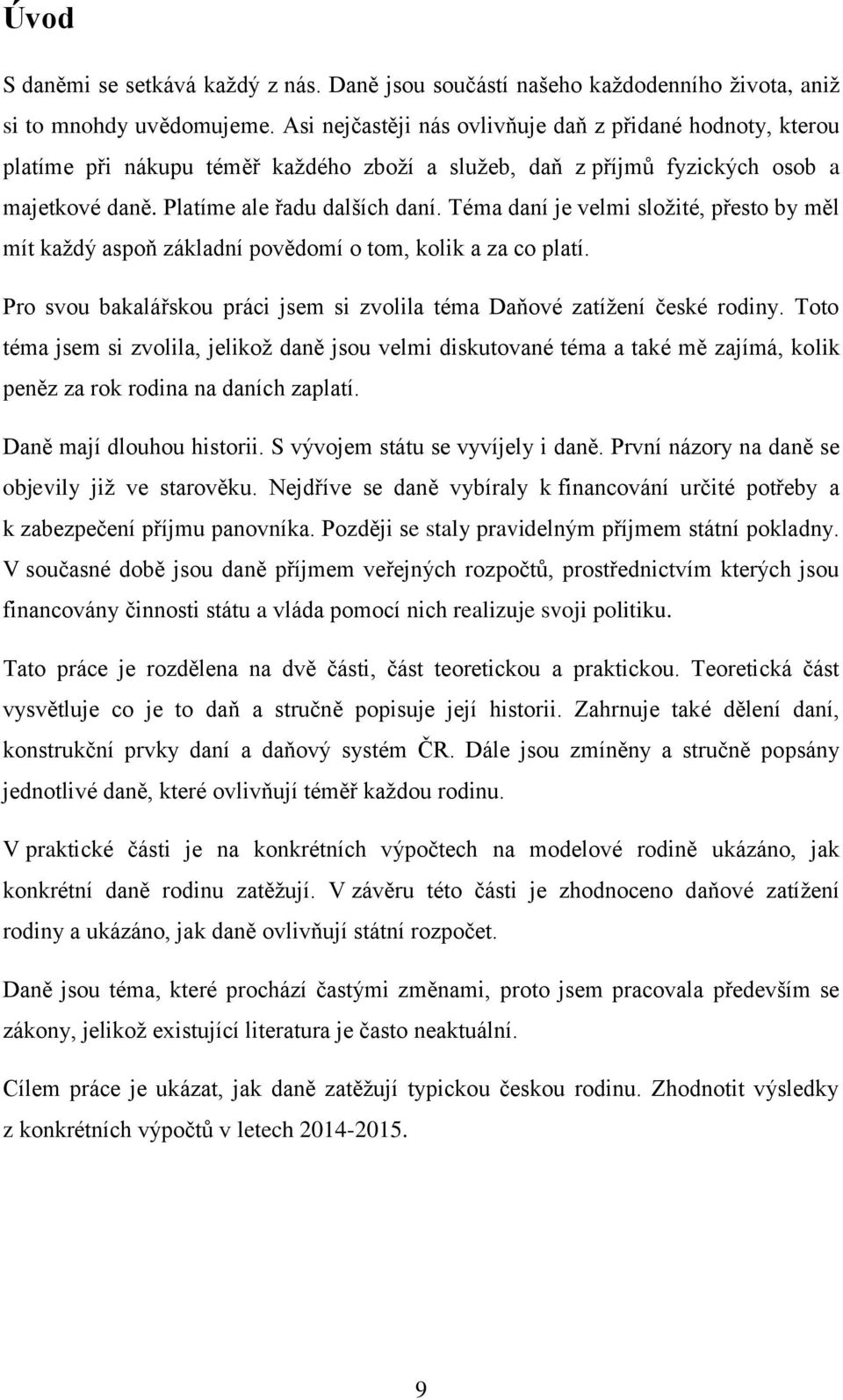Téma daní je velmi složité, přesto by měl mít každý aspoň základní povědomí o tom, kolik a za co platí. Pro svou bakalářskou práci jsem si zvolila téma Daňové zatížení české rodiny.