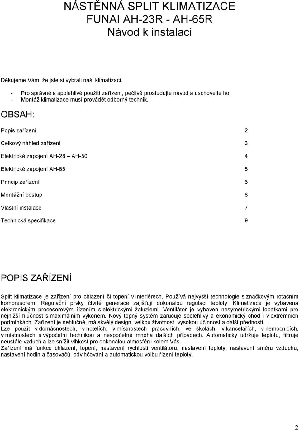 OBSAH: Popis zařízení 2 Celkový náhled zařízení 3 Elektrické zapojení AH-28 AH-50 4 Elektrické zapojení AH-65 5 Princip zařízení 6 Montážní postup 6 Vlastní instalace 7 Technická specifikace 9 POPIS