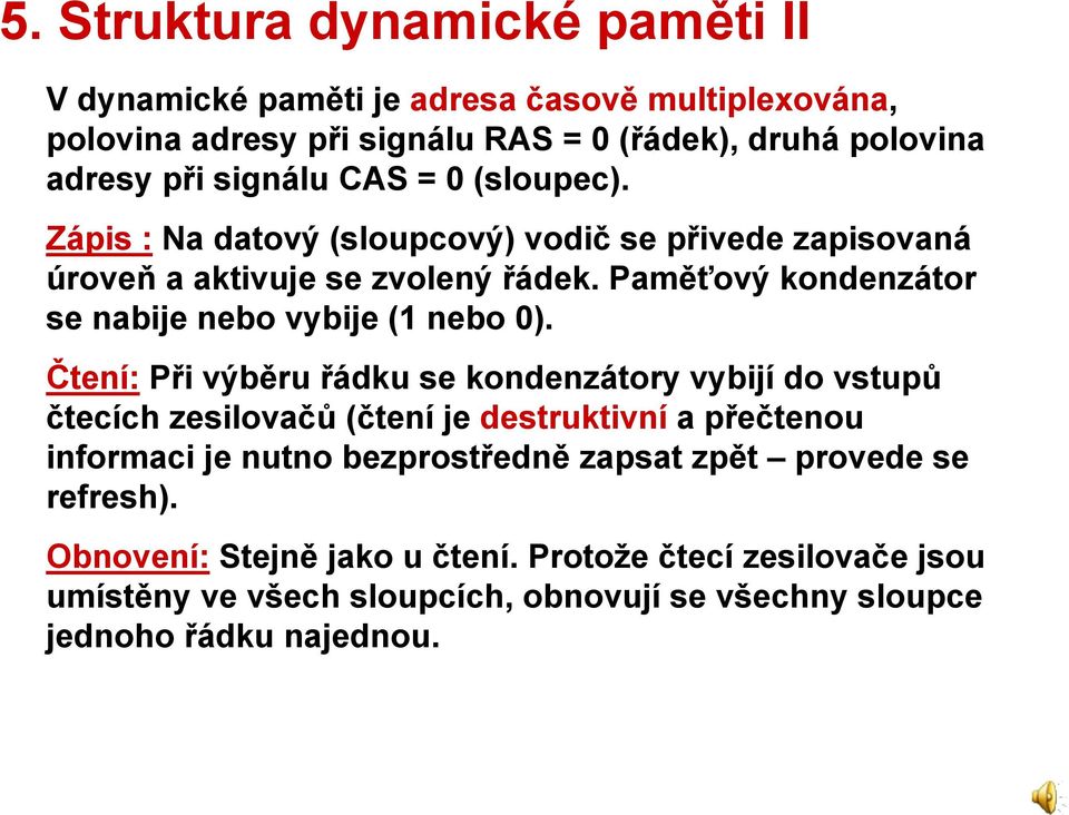 Paměťový kondenzátor se nabije nebo vybije (1 nebo 0).