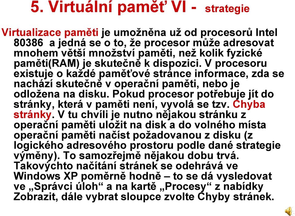 Pokud procesor potřebuje jít do stránky, která v paměti není, vyvolá se tzv. Chyba stránky.