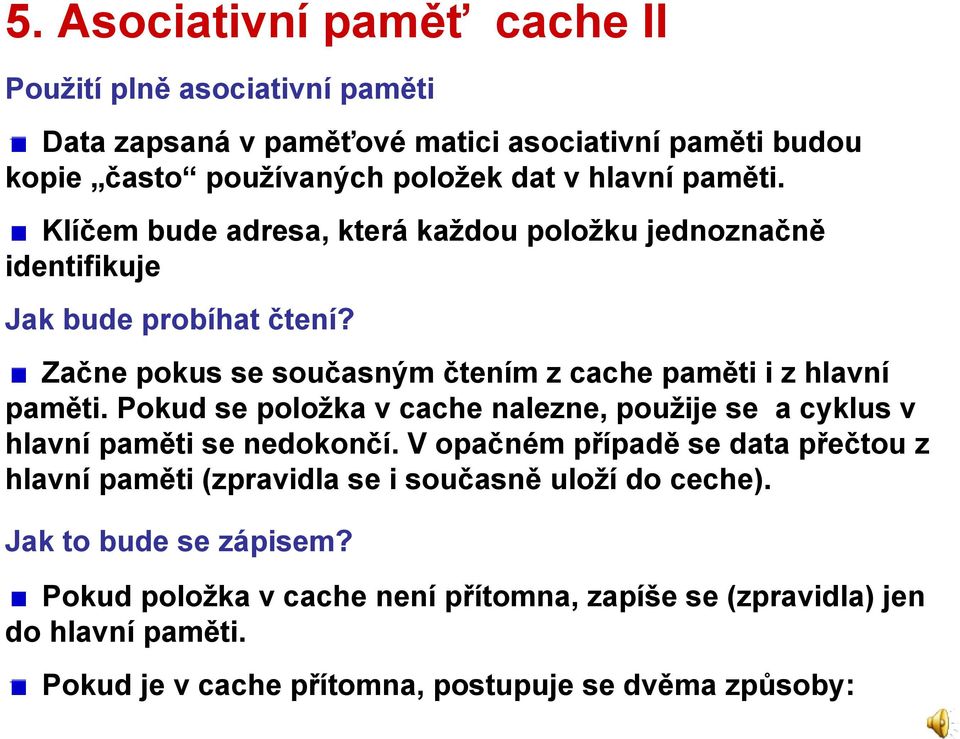 Pokud se položka v cache nalezne, použije se a cyklus v hlavní paměti se nedokončí.