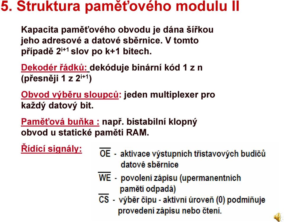 Dekodér řádků: dekóduje binární kód 1 z n (přesněji 1 z 2 i+1 ) Obvod výběru sloupců: