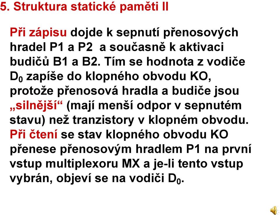 Tím se hodnota z vodiče D 0 zapíše do klopného obvodu KO, protože přenosová hradla a budiče jsou silnější (mají
