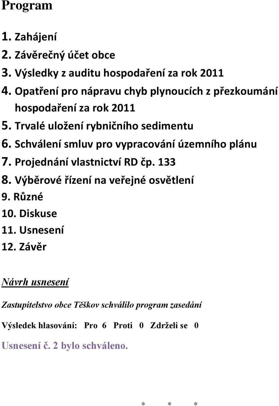 Trvalé uložení rybničního sedimentu 6. Schválení smluv pro vypracování územního plánu 7.