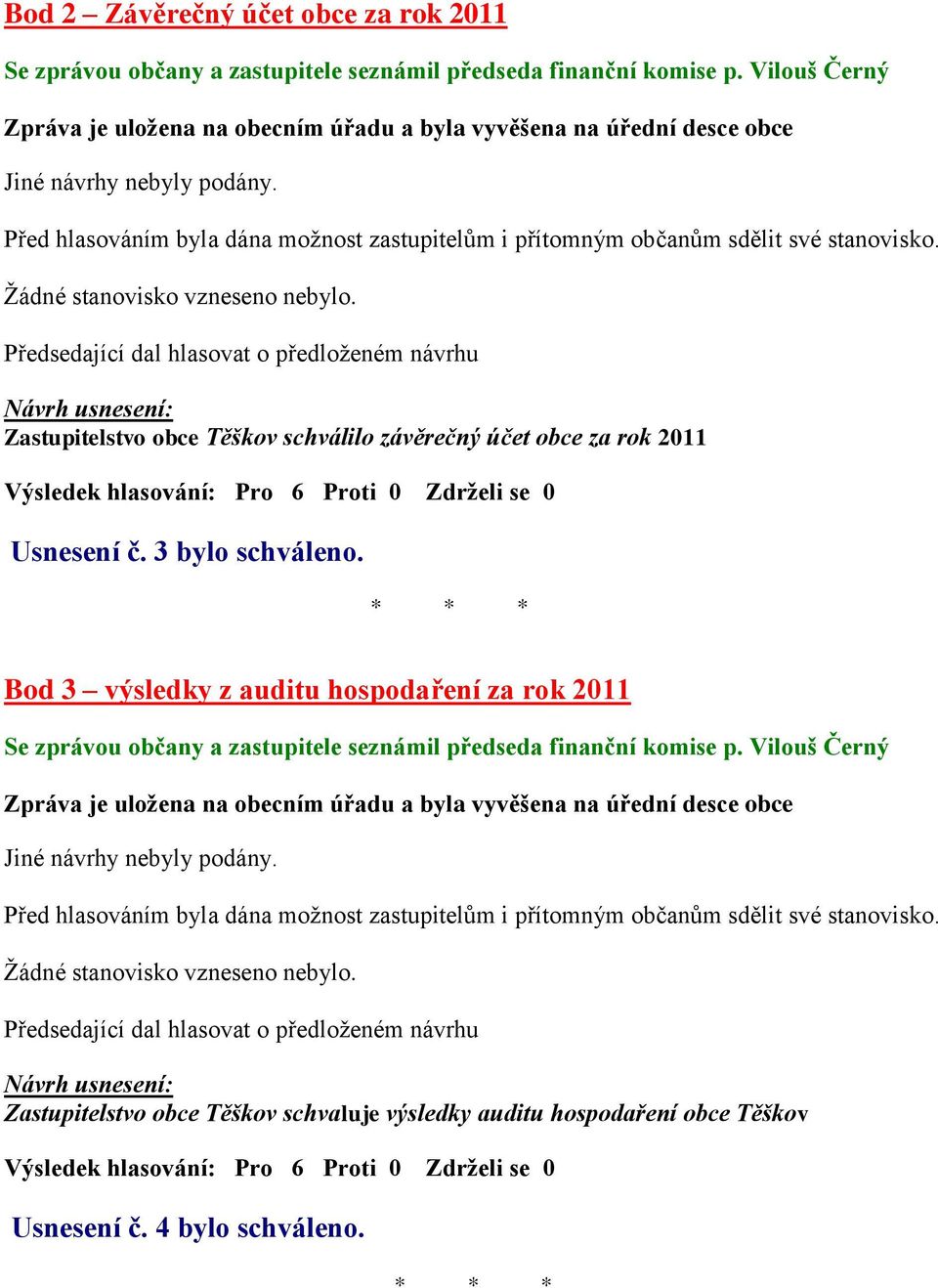 2011 Usnesení č. 3 bylo schváleno. Bod 3 výsledky z auditu hospodaření za rok 2011 Se zprávou občany a zastupitele seznámil předseda finanční komise p.