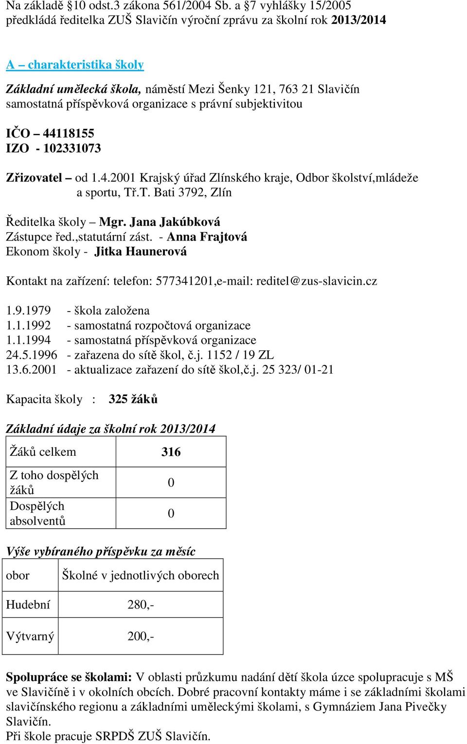 příspěvková organizace s právní subjektivitou IČO 44118155 IZO - 102331073 Zřizovatel od 1.4.2001 Krajský úřad Zlínského kraje, Odbor školství,mládeže a sportu, Tř.T. Bati 3792, Zlín Ředitelka školy Mgr.