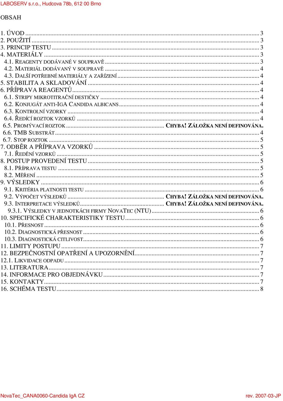 PROMÝVACÍ ROZTOK... CHYBA! ZÁLOŽKA NENÍ DEFINOVÁNA. 6.6. TMB SUBSTRÁT... 4 6.7. STOP ROZTOK... 5 7. ODBĚR A PŘÍPRAVA VZORKŮ... 5 7.1. ŘEDĚNÍ VZORKŮ... 5 8. POSTUP PROVEDENÍ TESTU... 5 8.1. PŘÍPRAVA TESTU.