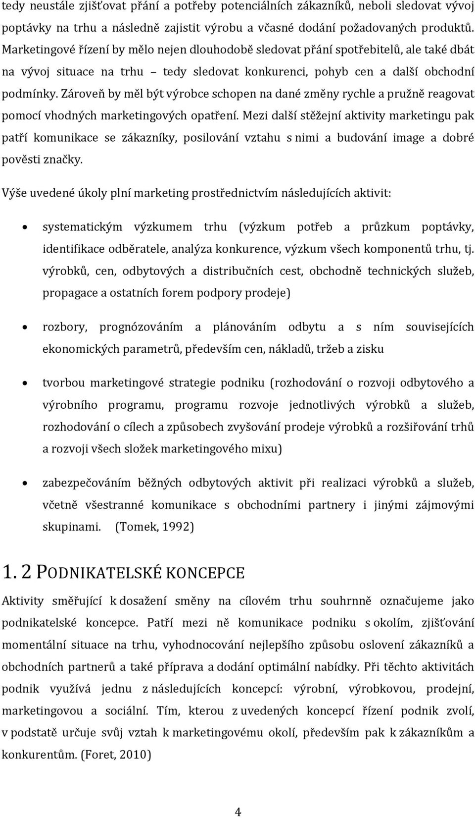 Zároveň by měl být výrobce schopen na dané změny rychle a pružně reagovat pomocí vhodných marketingových opatření.