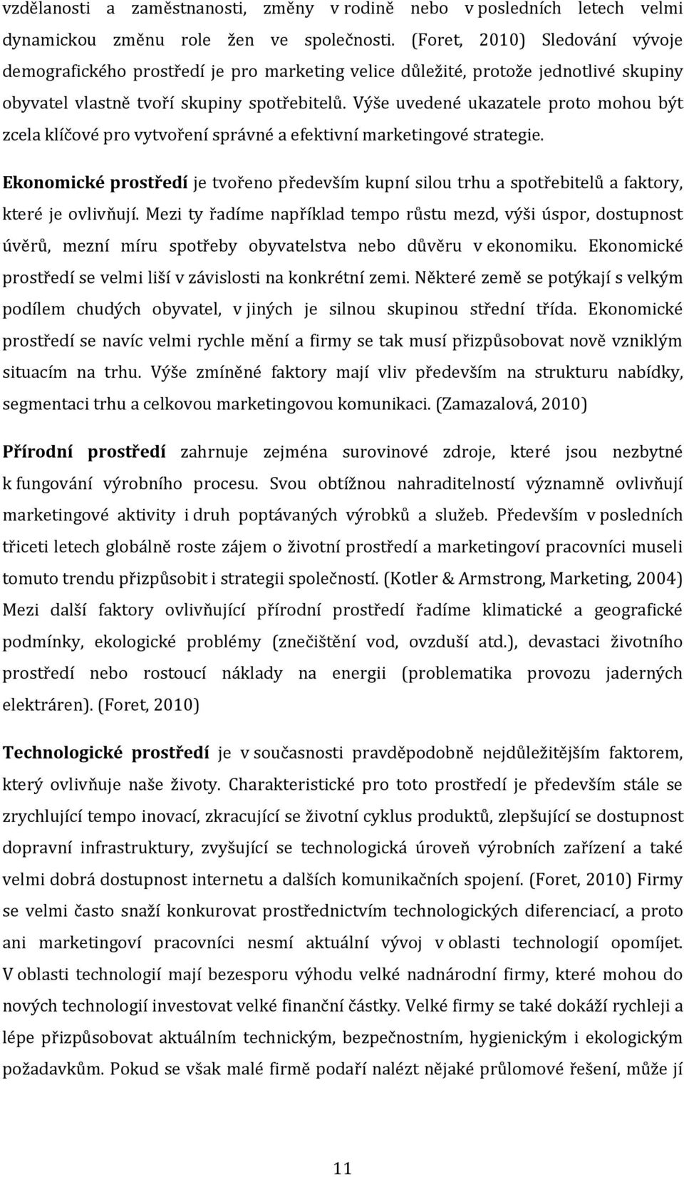 Výše uvedené ukazatele proto mohou být zcela klíčové pro vytvoření správné a efektivní marketingové strategie.