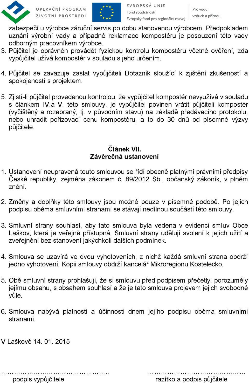 Půjčitel se zavazuje zaslat vypůjčiteli Dotazník sloužící k zjištění zkušeností a spokojeností s projektem. 5.