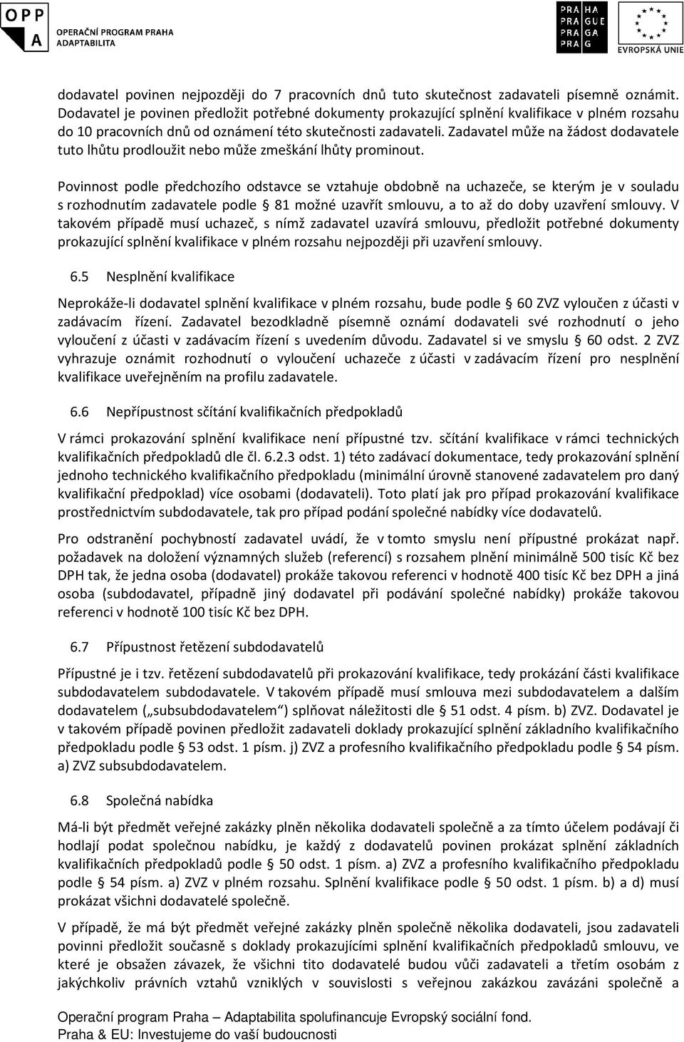 Zadavatel může na žádost dodavatele tuto lhůtu prodloužit nebo může zmeškání lhůty prominout.