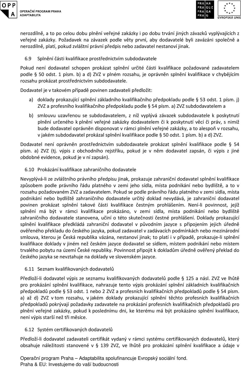 9 Splnění části kvalifikace prostřednictvím subdodavatele Pokud není dodavatel schopen prokázat splnění určité části kvalifikace požadované zadavatelem podle 50 odst. 1 písm.